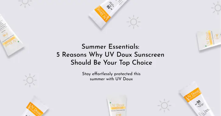 Summer Essentials: 5 Reasons Why UV Doux Sunscreen Should Be Your Top Choice